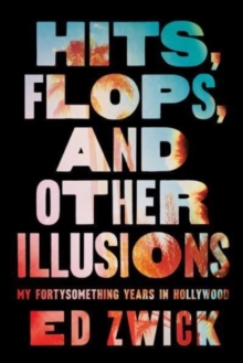 Hits, Flops, and Other Illusions : My Fortysomething Years in Hollywood