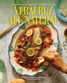 Veracruz All Natural : Fresh Mexican Recipes from Our American Home (A Cookbook)