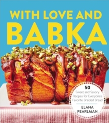 With Love and Babka : 50 Sweet and Savory Recipes for Everyone's Favorite Braided Bread (A Cookbook)