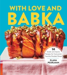 With Love and Babka : 50 Sweet and Savory Recipes for Everyone's Favorite Braided Bread (A Cookbook)