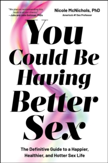 You Could Be Having Better Sex : The Definitive Guide to a Happier, Healthier, and Hotter Sex Life