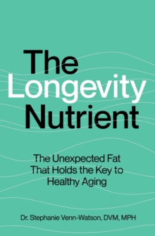 The Longevity Nutrient : The Unexpected Fat That Holds the Key to Healthy Aging