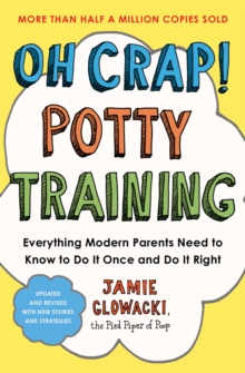 Oh Crap! Potty Training : Everything Modern Parents Need to Know  to Do It Once and Do It Right