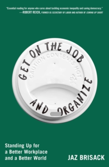 Get on the Job and Organize : Standing Up for a Better Workplace and a Better World