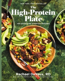 The High-Protein Plate : 100 Satisfying Everyday Recipes (A Cookbook)