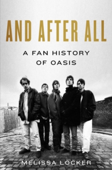 Simon & Schuster And After All , A Fan History Of Oasis