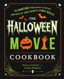 The Halloween Movie Cookbook : 65 Hauntingly Delicious Recipes Inspired by Your Favorite Spooky Movies