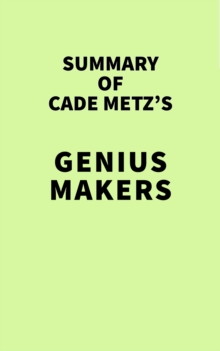 Summary of Cade Metz's Genius Makers