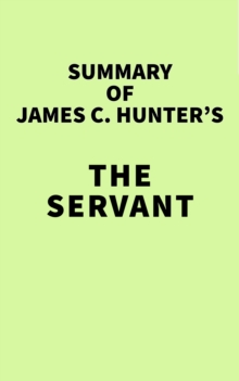 Summary of James C. Hunter's The Servant