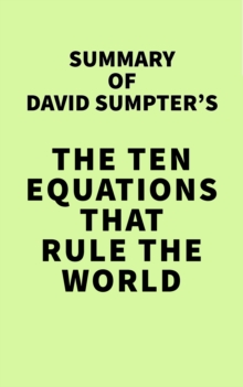 Summary of David Sumpter's The Ten Equations That Rule the World