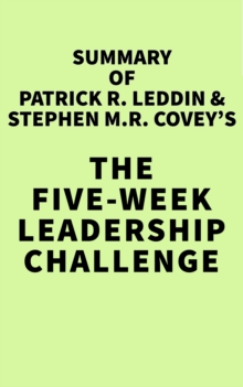 Summary of Patrick R. Leddin & Stephen M.R. Covey's The Five-Week Leadership Challenge