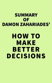 Summary of Damon Zahariades' How to Make Better Decisions