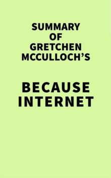 Summary of Gretchen McCulloch's Because Internet