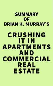 Summary of Brian H. Murray's Crushing It in Apartments and Commercial Real Estate