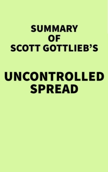 Summary of Scott Gottlieb's Uncontrolled Spread