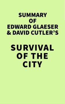 Summary of Edward Glaeser & David Cutler's Survival of the City