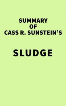 Summary of Cass R. Sunstein's Sludge