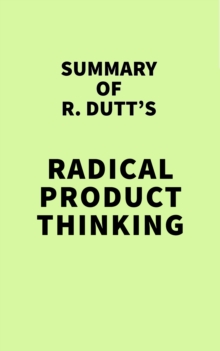 Summary of R. Dutt's Radical Product Thinking