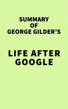 Summary of George Gilder's Life After Google