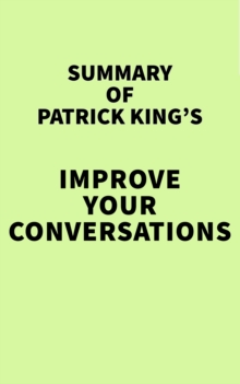 Summary of Patrick King's Improve Your Conversations