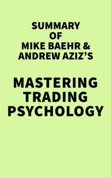 Summary of Mike Baehr and Andrew Aziz's Mastering Trading Psychology