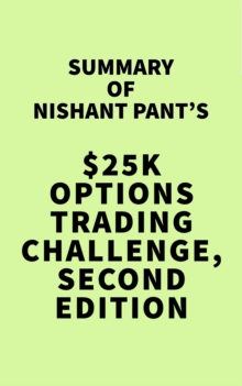 Summary of Nishant Pant's $25K Options Trading Challenge, Second Edition