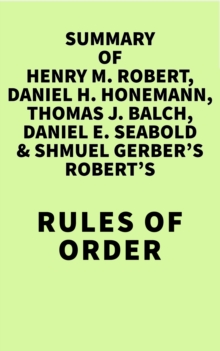 Summary of Henry M. Robert, Daniel H Honemann, Thomas J Balch, Daniel E. Seabold & Shmuel Gerber's Robert's Rules of Order