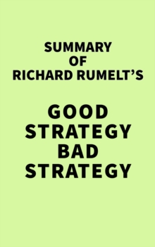 Summary of Richard Rumelt's Good Strategy Bad Strategy