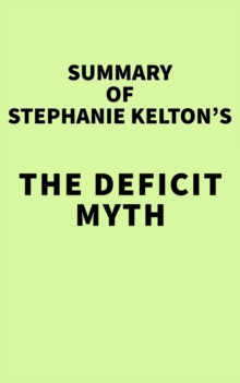 Summary of Stephanie Kelton's The Deficit Myth