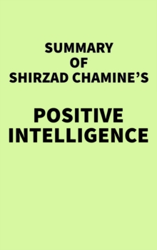 Summary of Shirzad Chamine's Positive Intelligence