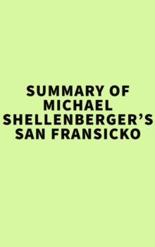 Summary of Michael Shellenberger's San Fransicko