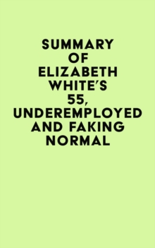 Summary of Elizabeth White's 55, Underemployed and Faking Normal