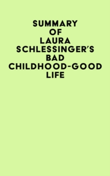 Summary of Laura Schlessinger's Bad Childhood-Good Life