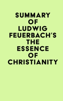 Summary of Ludwig Feuerbach's The Essence of Christianity