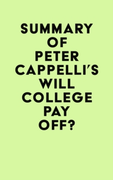 Summary of Peter Cappelli's Will College Pay Off?