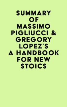 Summary of Massimo Pigliucci & Gregory Lopez's A Handbook for New Stoics