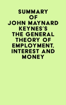 Summary of John Maynard Keynes's The General Theory of Employment, Interest and Money