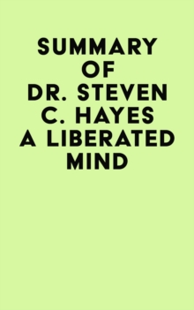 Summary of Dr. Steven C. Hayes A Liberated Mind