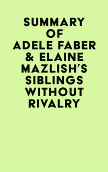 Summary of Adele Faber & Elaine Mazlish's Siblings Without Rivalry