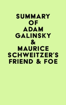 Summary of Adam Galinsky & Maurice Schweitzer's Friend & Foe