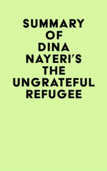 Summary of Dina Nayeri's The Ungrateful Refugee