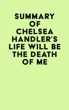 Summary of Chelsea Handler's Life Will Be The Death Of Me