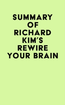 Summary of Richard Kim's Rewire Your Brain