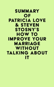 Summary of Patricia Love & Steven Stosny's How To Improve Your Marriage Without Talking About It