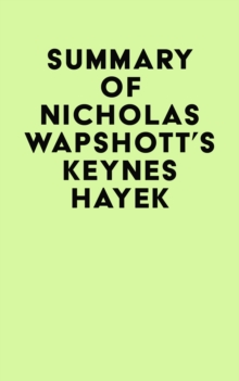 Summary of Nicholas Wapshott's Keynes Hayek