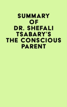 Summary of Dr. Shefali Tsabary's The Conscious Parent