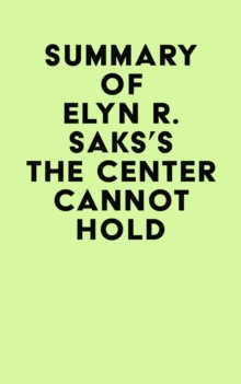 Summary of Elyn R. Saks's The Center Cannot Hold