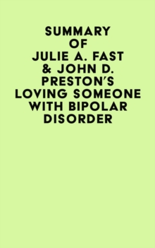 Summary of Julie A. Fast & John D. Preston's Loving Someone With Bipolar Disorder