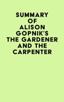 Summary of Alison Gopnik's The Gardener And The Carpenter