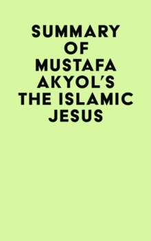 Summary of Mustafa Akyol's The Islamic Jesus